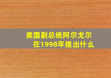 美国副总统阿尔戈尔在1998年提出什么