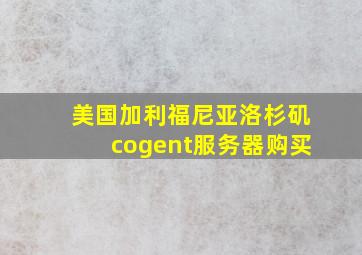 美国加利福尼亚洛杉矶cogent服务器购买