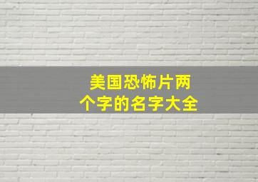 美国恐怖片两个字的名字大全