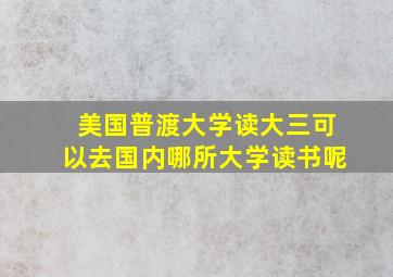 美国普渡大学读大三可以去国内哪所大学读书呢