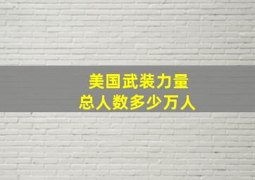 美国武装力量总人数多少万人