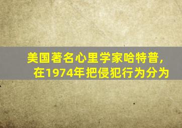 美国著名心里学家哈特普,在1974年把侵犯行为分为