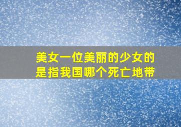 美女一位美丽的少女的是指我国哪个死亡地带