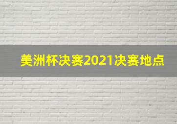 美洲杯决赛2021决赛地点