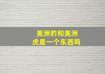 美洲豹和美洲虎是一个东西吗