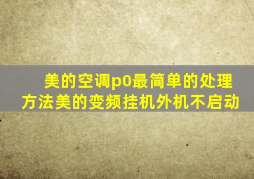 美的空调p0最简单的处理方法美的变频挂机外机不启动