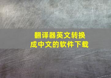 翻译器英文转换成中文的软件下载