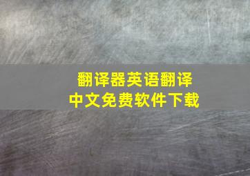 翻译器英语翻译中文免费软件下载