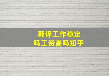 翻译工作稳定吗工资高吗知乎