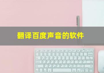 翻译百度声音的软件