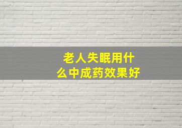 老人失眠用什么中成药效果好