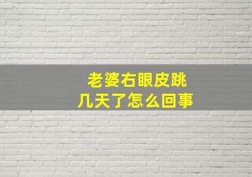 老婆右眼皮跳几天了怎么回事