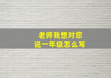 老师我想对您说一年级怎么写