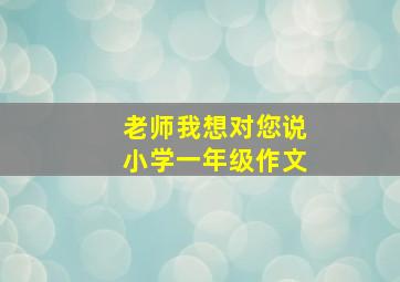 老师我想对您说小学一年级作文