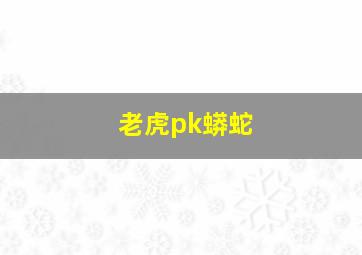 老虎pk蟒蛇