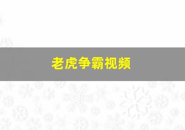 老虎争霸视频