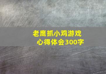 老鹰抓小鸡游戏心得体会300字