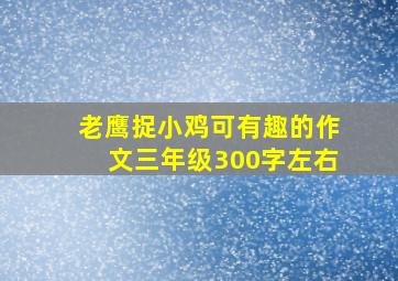 老鹰捉小鸡可有趣的作文三年级300字左右