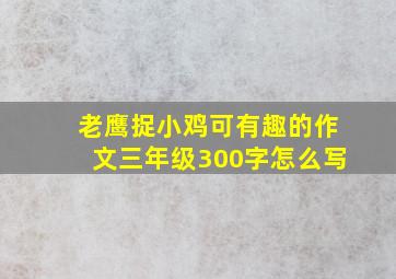 老鹰捉小鸡可有趣的作文三年级300字怎么写