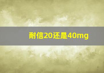 耐信20还是40mg