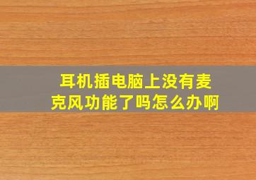 耳机插电脑上没有麦克风功能了吗怎么办啊