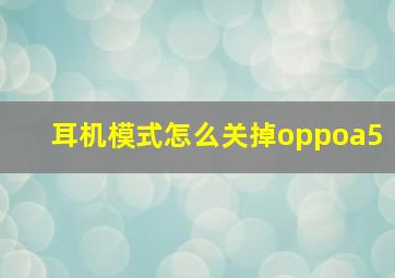 耳机模式怎么关掉oppoa5