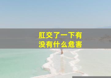 肛交了一下有没有什么危害