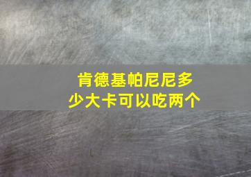 肯德基帕尼尼多少大卡可以吃两个