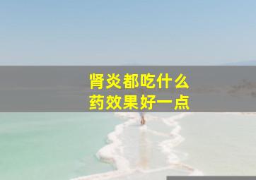 肾炎都吃什么药效果好一点