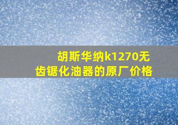 胡斯华纳k1270无齿锯化油器的原厂价格