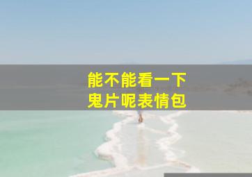 能不能看一下鬼片呢表情包