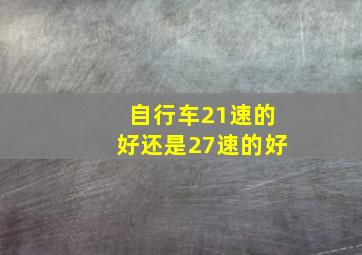 自行车21速的好还是27速的好