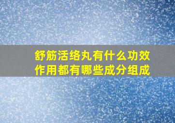 舒筋活络丸有什么功效作用都有哪些成分组成