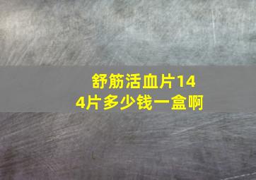 舒筋活血片144片多少钱一盒啊