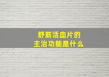 舒筋活血片的主治功能是什么