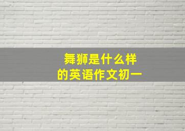 舞狮是什么样的英语作文初一