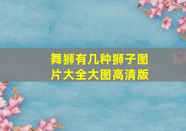 舞狮有几种狮子图片大全大图高清版