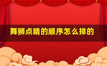 舞狮点睛的顺序怎么排的