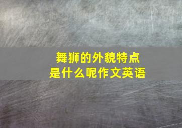 舞狮的外貌特点是什么呢作文英语