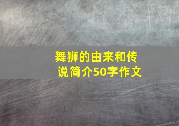 舞狮的由来和传说简介50字作文