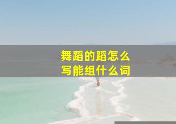 舞蹈的蹈怎么写能组什么词