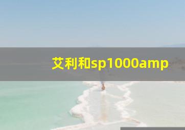 艾利和sp1000amp