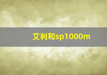 艾利和sp1000m