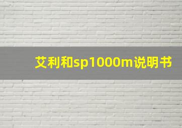 艾利和sp1000m说明书