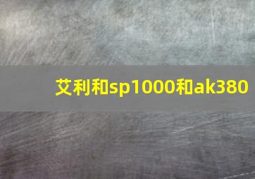 艾利和sp1000和ak380