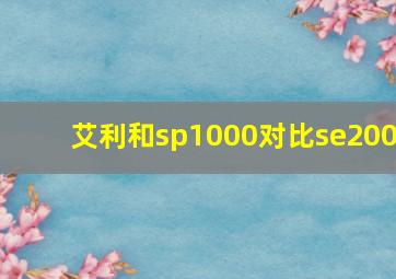 艾利和sp1000对比se200