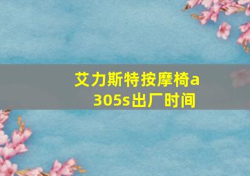 艾力斯特按摩椅a305s出厂时间