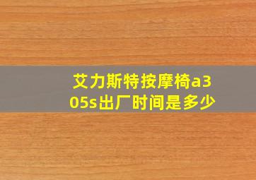 艾力斯特按摩椅a305s出厂时间是多少