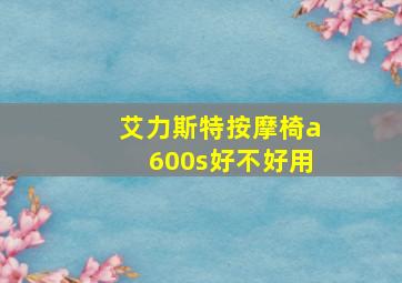 艾力斯特按摩椅a600s好不好用