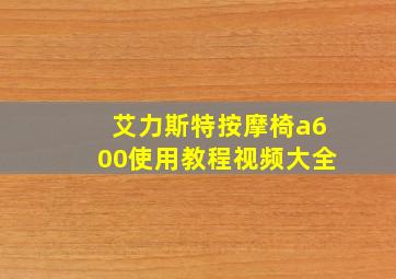 艾力斯特按摩椅a600使用教程视频大全